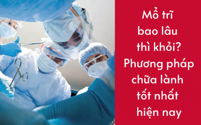 Mổ Trĩ Bao Lâu Thì Khỏi? Phương Pháp Chữa Lành Tốt Nhất Hiện Nay