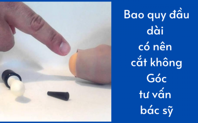 Bao Quy Đầu Dài Có Nên Cắt Không? – Bác Sĩ Nam Khoa Tư Vấn