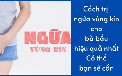 Cách trị ngứa vùng kín cho bà bầu hiệu quả nhất