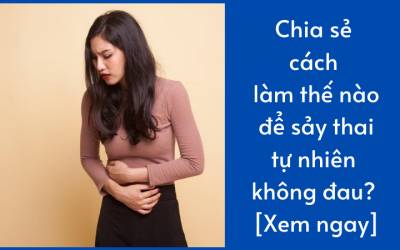 Chia sẻ cách làm thế nào để sảy thai tự nhiên không đau? [Xem ngay]
