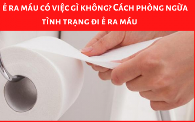 Đi ẻ ra máu có việc gì không? Cách phòng ngừa tình trạng đi ẻ ra máu