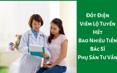 Đốt Điện Viêm Lộ Tuyến Hết Bao Nhiêu Tiền – Bác Sĩ Phụ Sản Tư Vấn