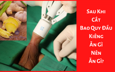 Sau Khi Cắt Bao Quy Đầu Kiêng Ăn Gì, Nên Ăn Gì?