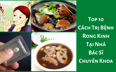 Top 10 Cách Trị Bệnh Rong Kinh Tại Nhà – Bác Sĩ Chuyên Khoa