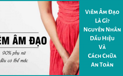 Viêm Âm Đạo Là Gì? Nguyên Nhân, Dấu Hiệu Và Cách Chữa An Toàn