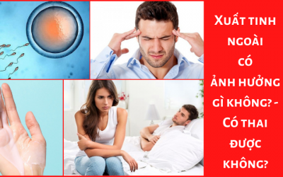 Xuất tinh ngoài có ảnh hưởng gì không? – Có thai được không?