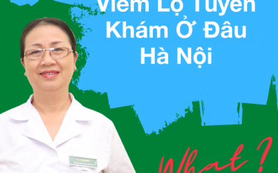 Viêm Lộ Tuyến Khám Ở Đâu? 5 Địa Chỉ Nên Thăm Khám Tại Hà Nội